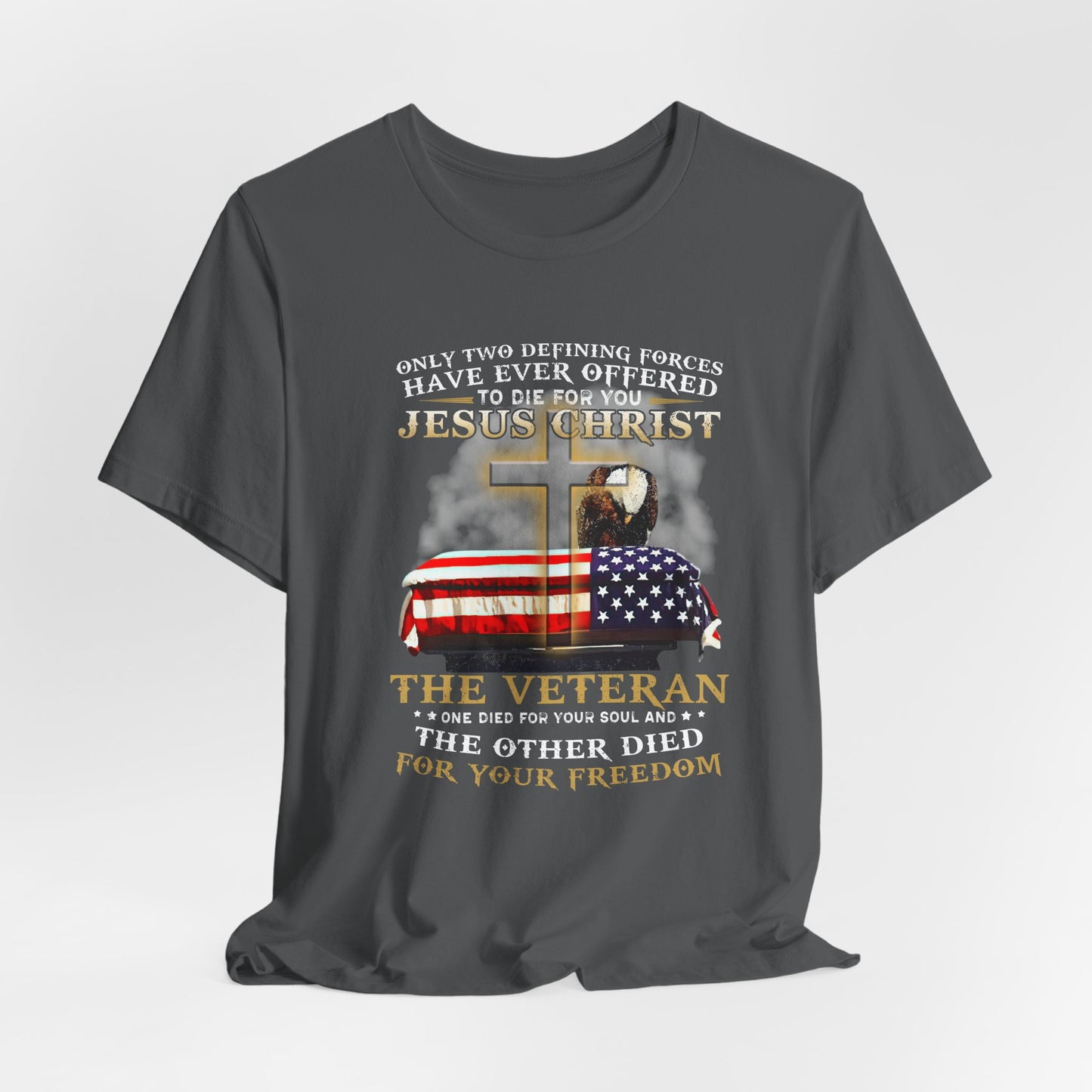 Only Two Defining Forces Have Ever Offered To Die For You Unisex-T-Shirt, Faith and Freedom Tee, Honor veterans Tee, - Old Glory 1776 Apparel
