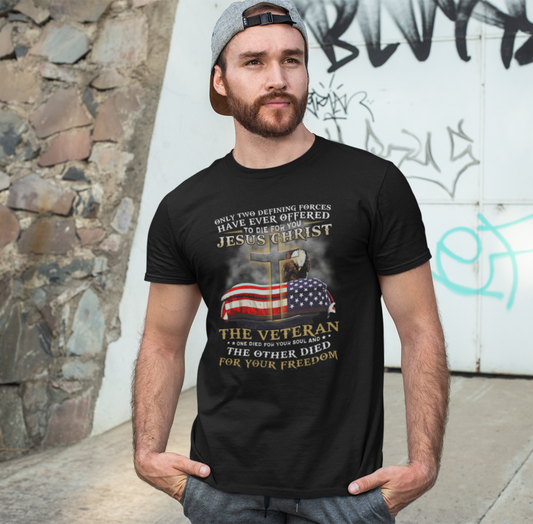 Only Two Defining Forces Have Ever Offered To Die For You Unisex-T-Shirt, Faith and Freedom Tee, Honor veterans Tee, - Old Glory 1776 Apparel