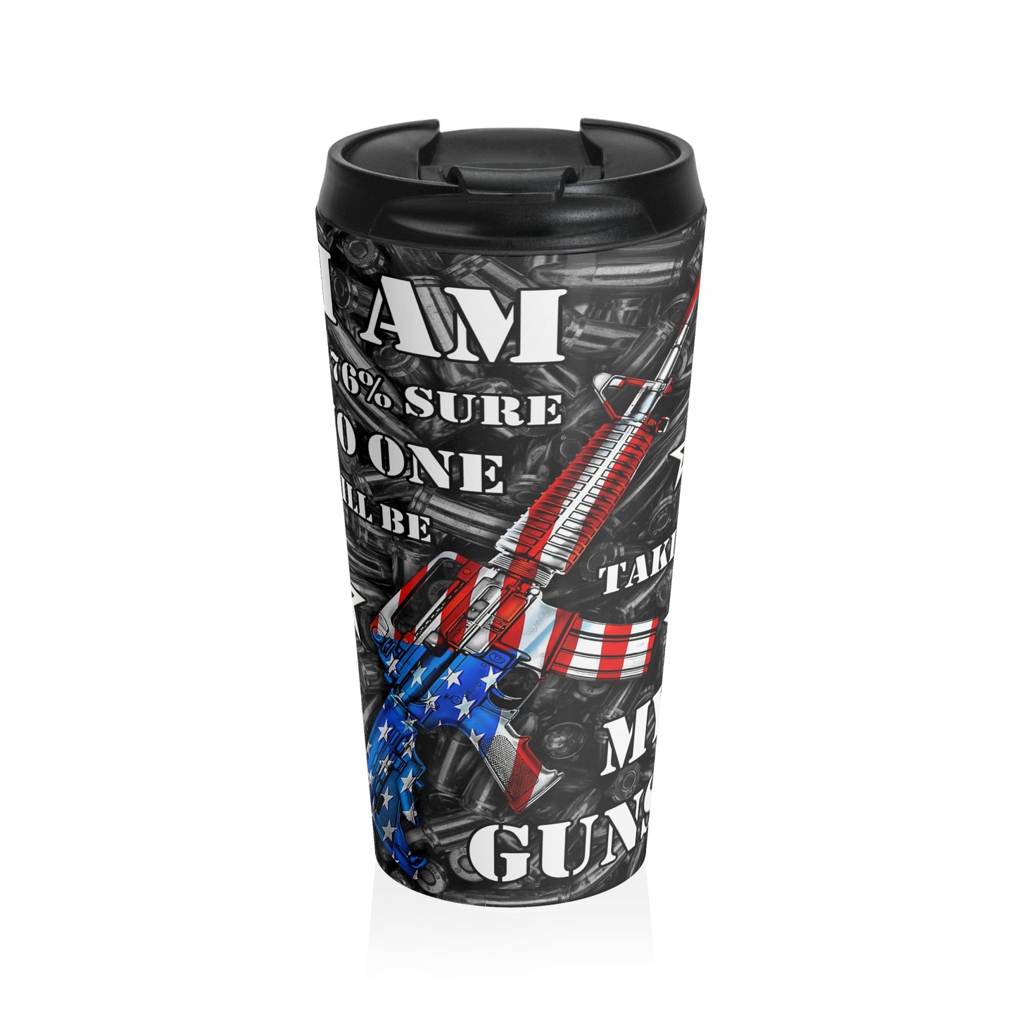 I Am 1776% Sure No One Will Be Taking My Guns, Patriotic 15oz Travel Mug, Perfect for Veterans and Outdoor Adventures - Old Glory 1776 Apparel