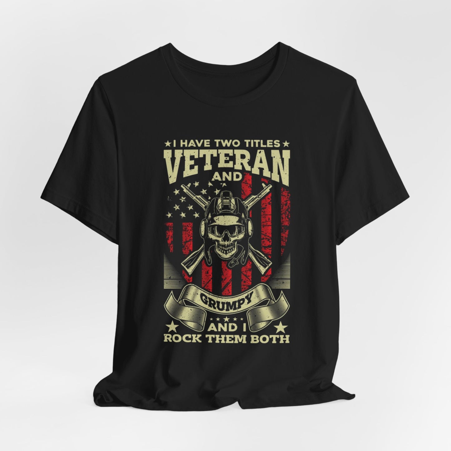 I Have Two Titles, Veteran & Grumpy, and I Rock Them Both Grumpy Unisex T-Shirt, Military Veteran Gear, Patriotic Apparel - Old Glory 1776 Apparel