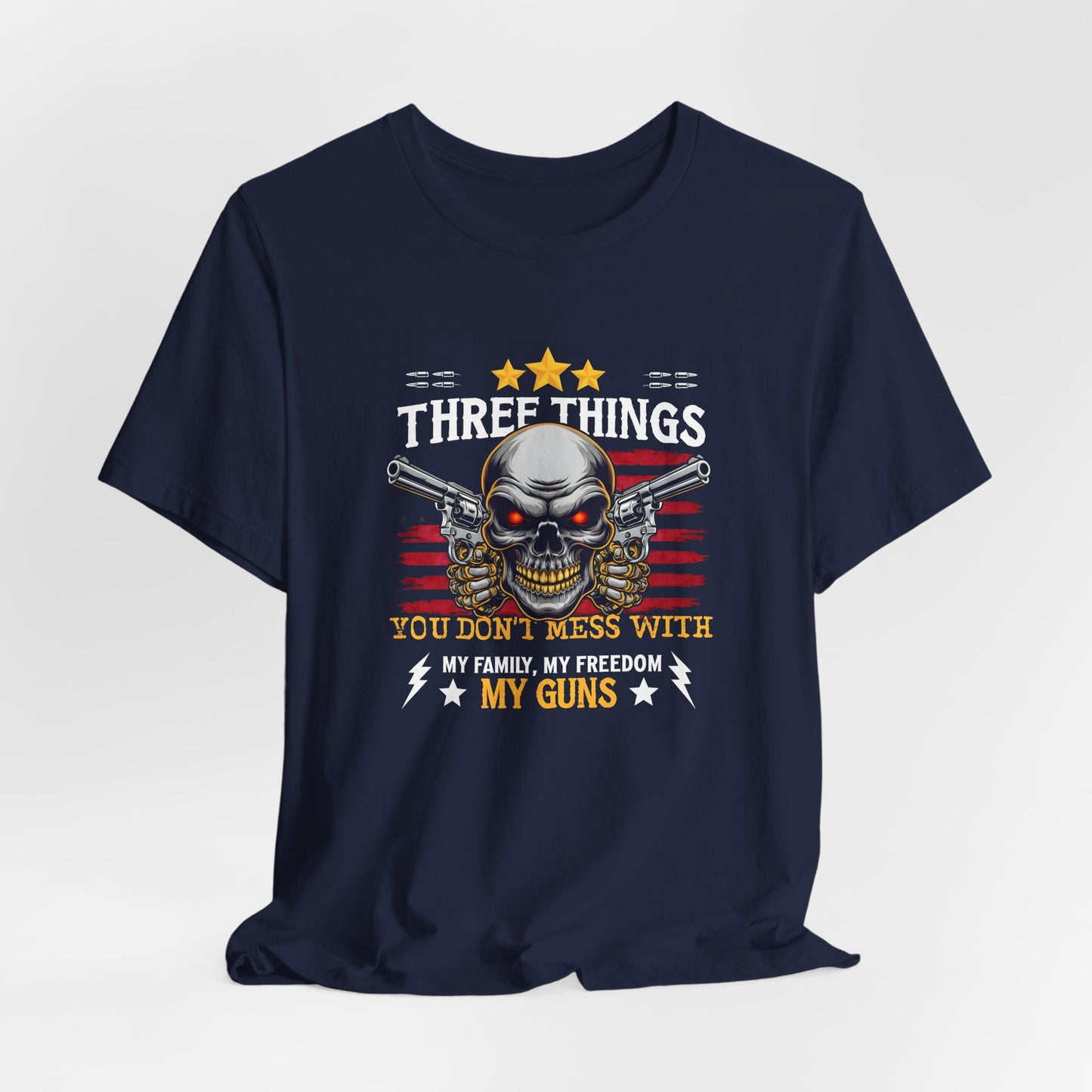 Three Things You Don't Mess With Unisex T-Shirt, My Family, My Freedom, My Guns Tee, Patriotic Shirt, USA Apparel - Old Glory 1776 Apparel