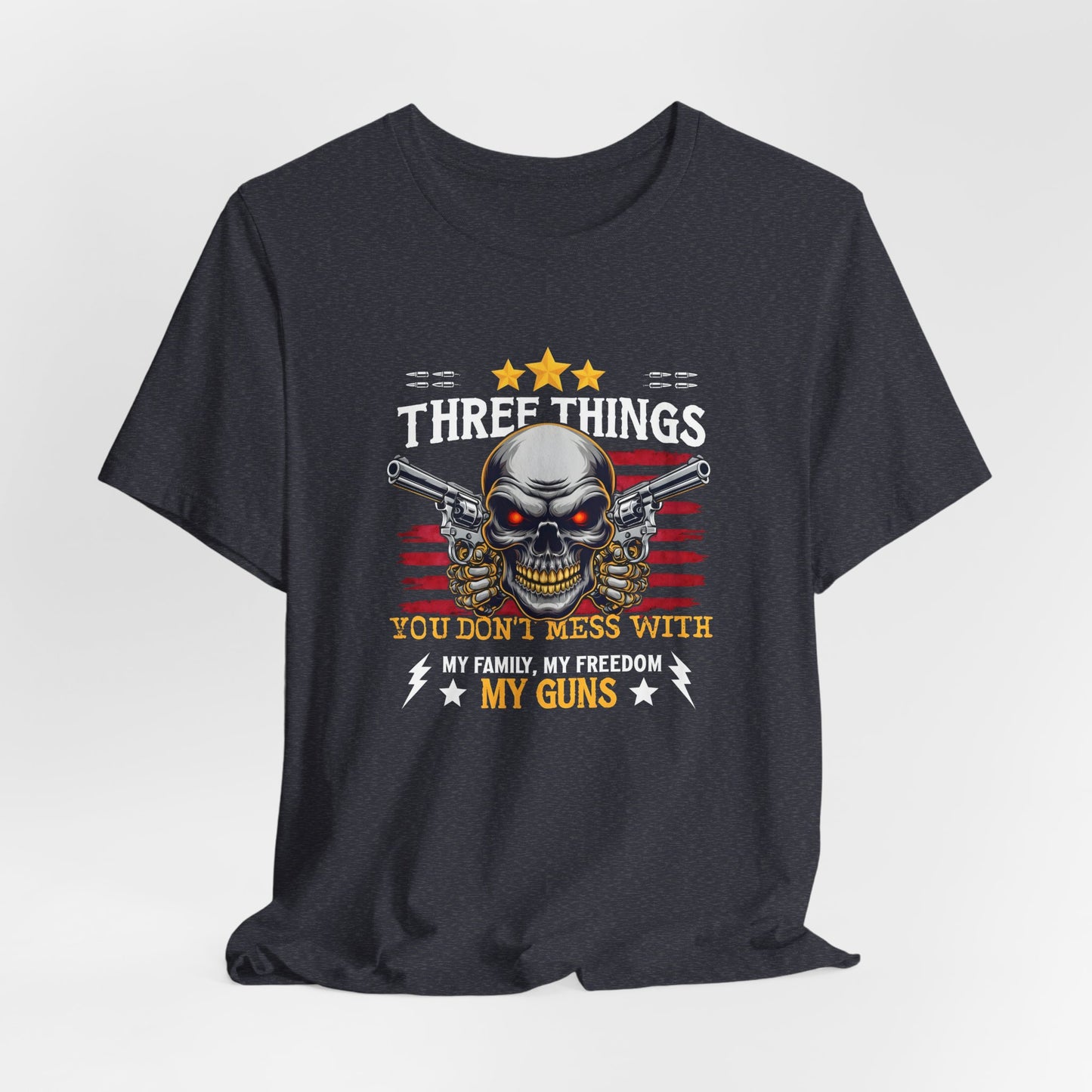 Three Things You Don't Mess With Unisex T-Shirt, My Family, My Freedom, My Guns Tee, Patriotic Shirt, USA Apparel - Old Glory 1776 Apparel