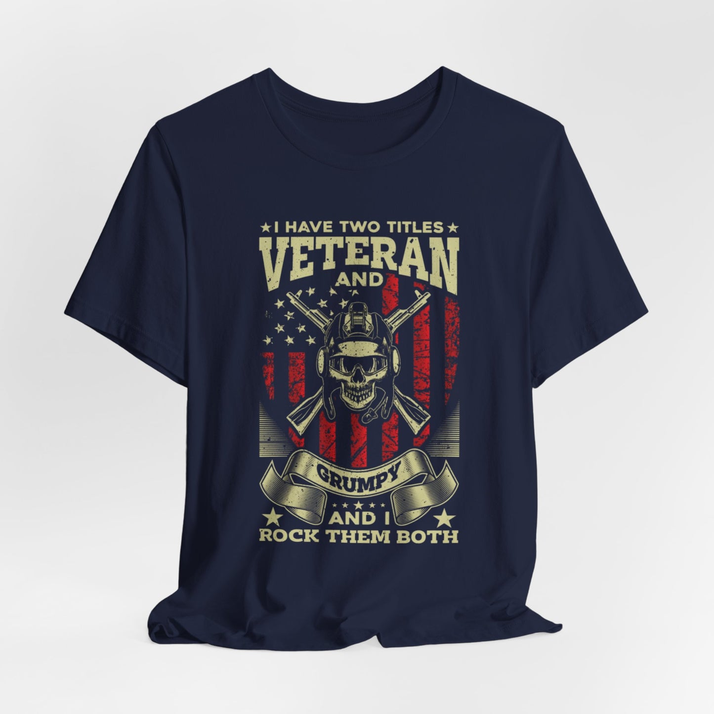 I Have Two Titles, Veteran & Grumpy, and I Rock Them Both Grumpy Unisex T-Shirt, Military Veteran Gear, Patriotic Apparel - Old Glory 1776 Apparel