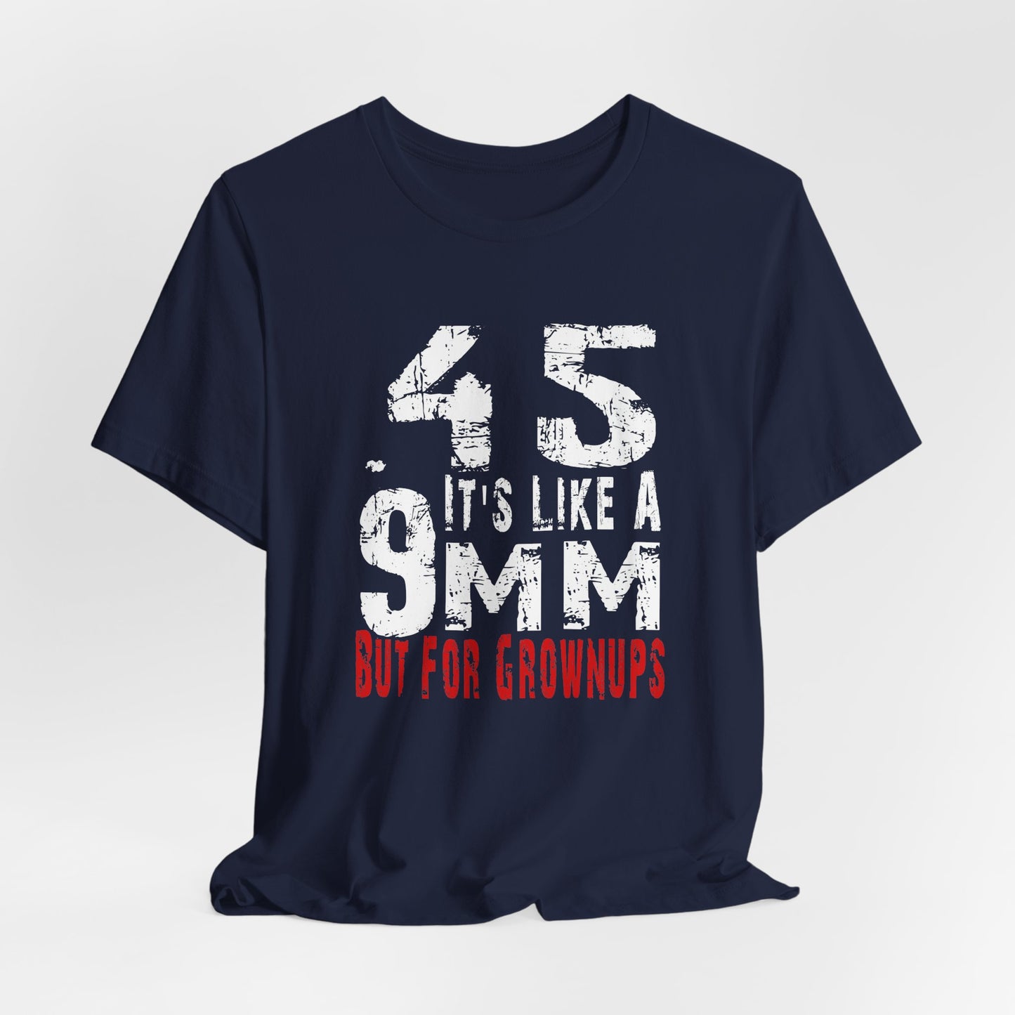 45, It's Like a 9mm, But For Grownups Unisex T-Shirt, Gun Humor Unisex Tee, Perfect for Gun Enthusiasts, Funny T-Shirt - Old Glory 1776 Apparel