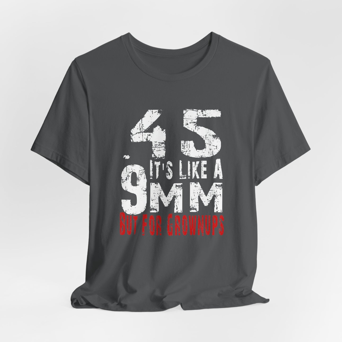 45, It's Like a 9mm, But For Grownups Unisex T-Shirt, Gun Humor Unisex Tee, Perfect for Gun Enthusiasts, Funny T-Shirt - Old Glory 1776 Apparel
