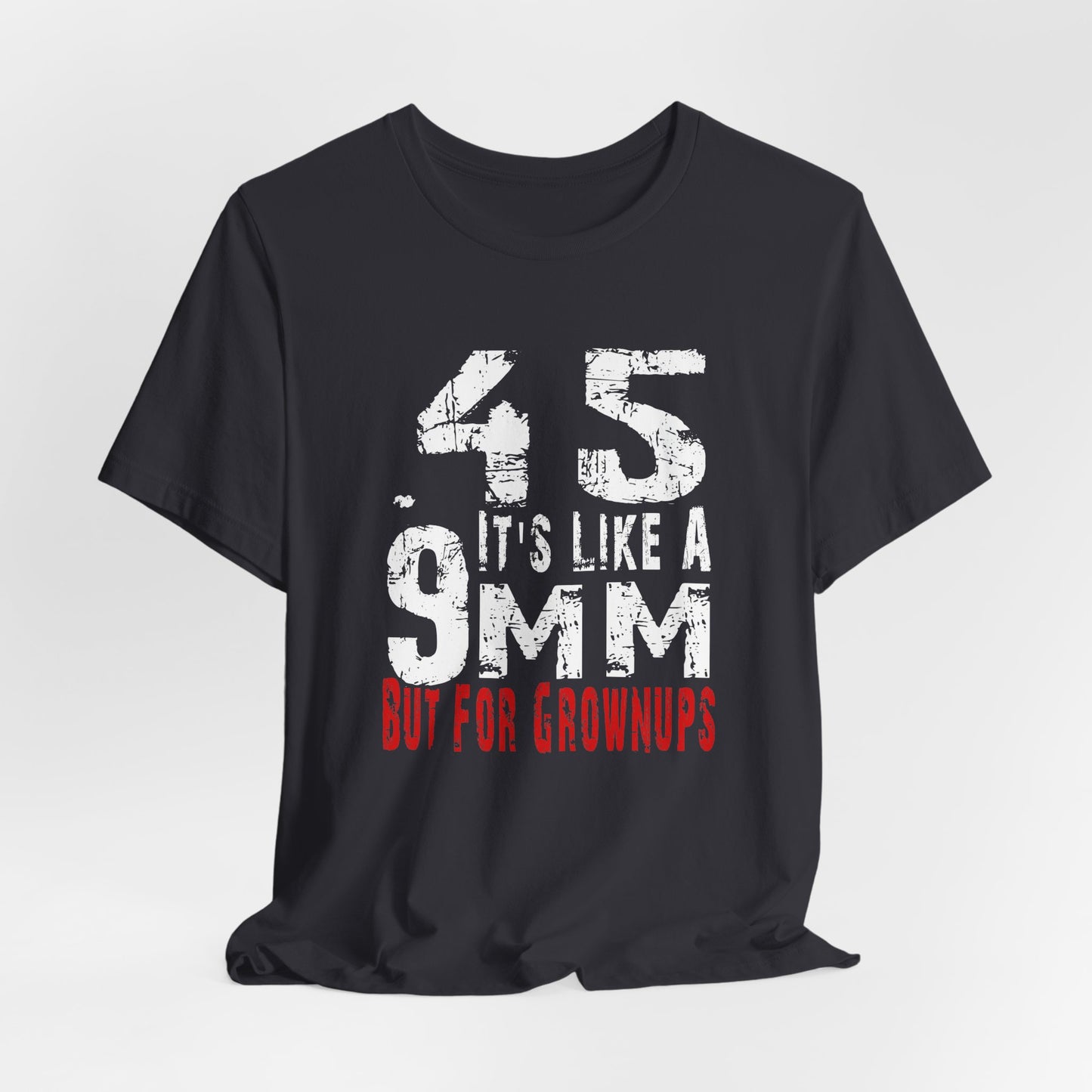 45, It's Like a 9mm, But For Grownups Unisex T-Shirt, Gun Humor Unisex Tee, Perfect for Gun Enthusiasts, Funny T-Shirt - Old Glory 1776 Apparel