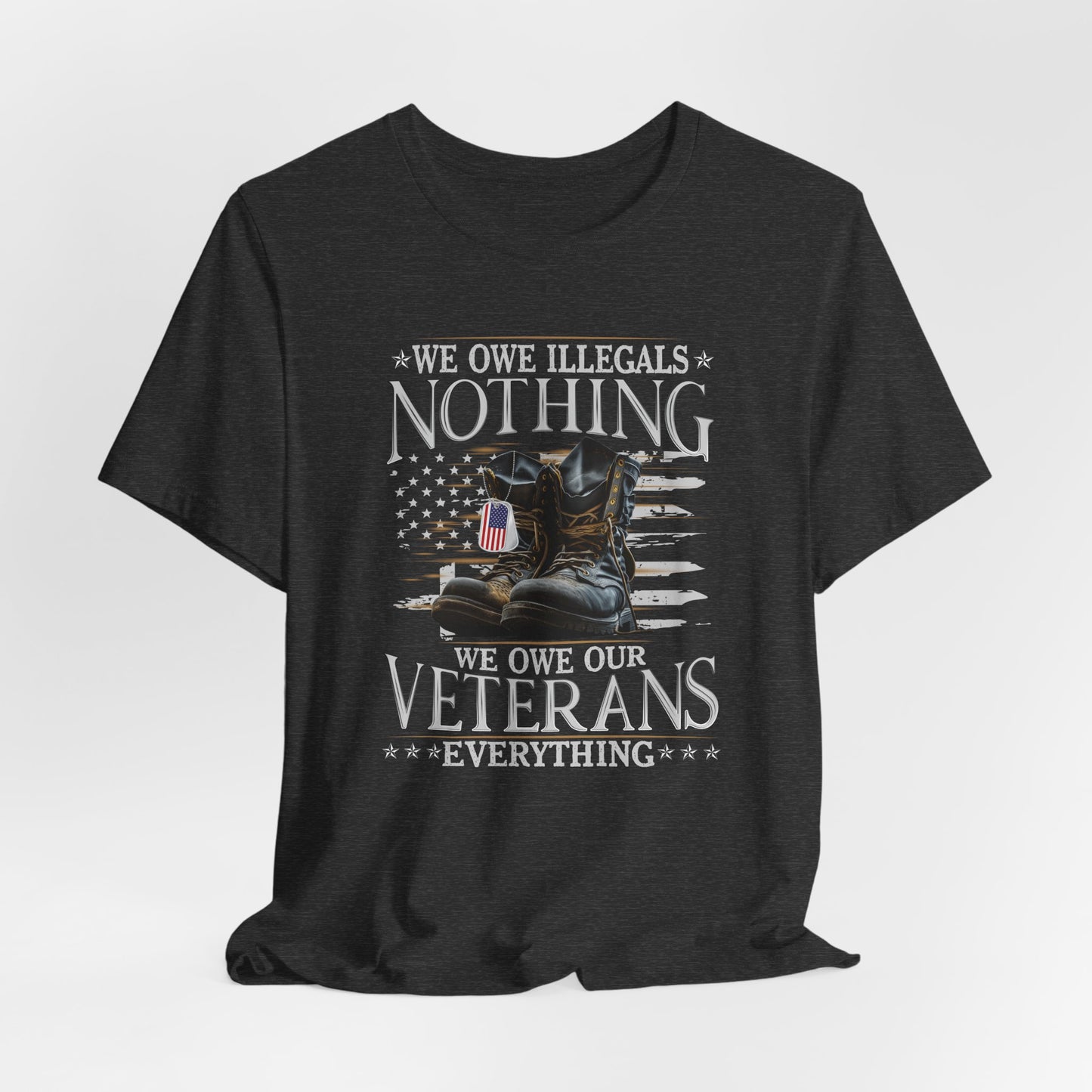 We Owe Illegals Nothing, We Owe Our Veterans Everything Unisex T-Shirt, Patriotic Tee, Veteran Supporter Gift, Memorial Day Apparel - Old Glory 1776 Apparel