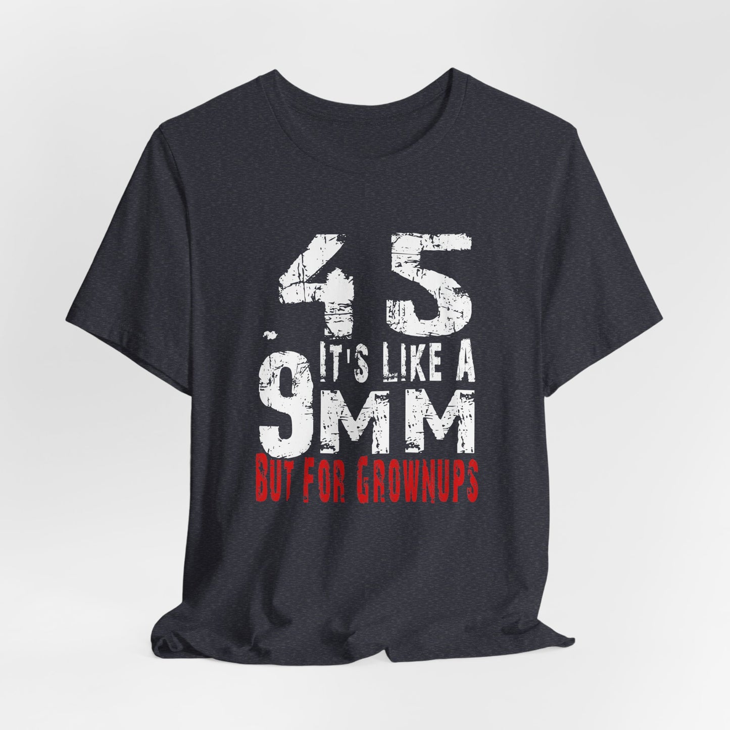 45, It's Like a 9mm, But For Grownups Unisex T-Shirt, Gun Humor Unisex Tee, Perfect for Gun Enthusiasts, Funny T-Shirt - Old Glory 1776 Apparel