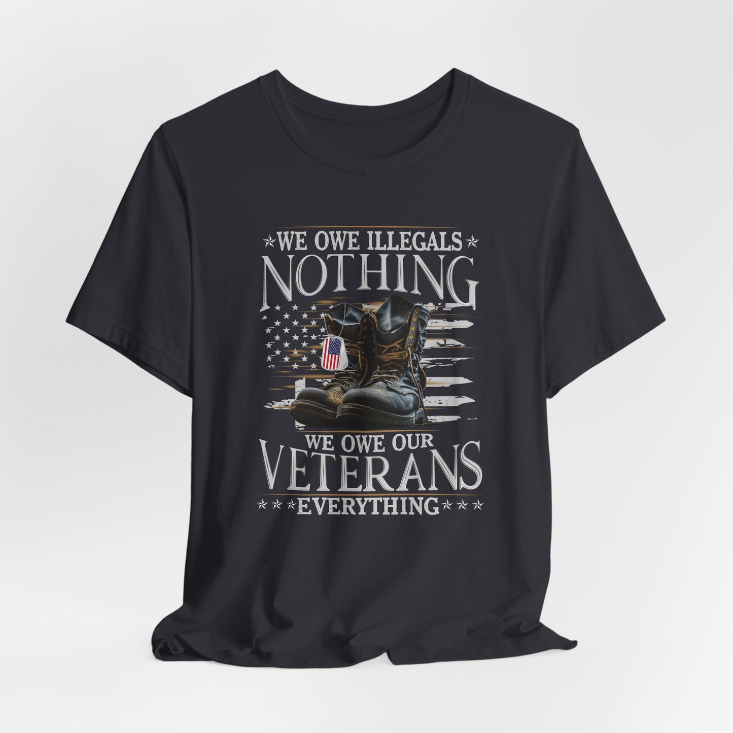We Owe Illegals Nothing, We Owe Our Veterans Everything Unisex T-Shirt, Patriotic Tee, Veteran Supporter Gift, Memorial Day Apparel - Old Glory 1776 Apparel