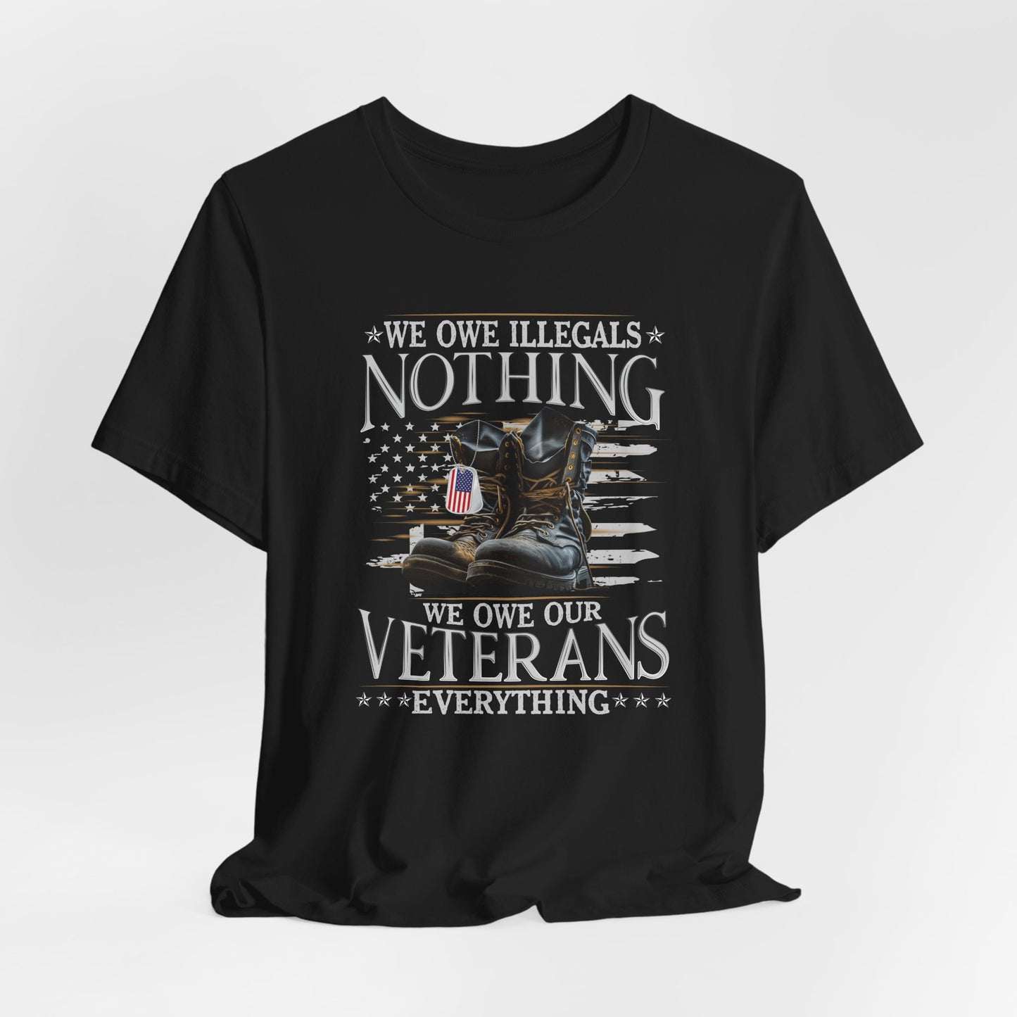 We Owe Illegals Nothing, We Owe Our Veterans Everything Unisex T-Shirt, Patriotic Tee, Veteran Supporter Gift, Memorial Day Apparel - Old Glory 1776 Apparel