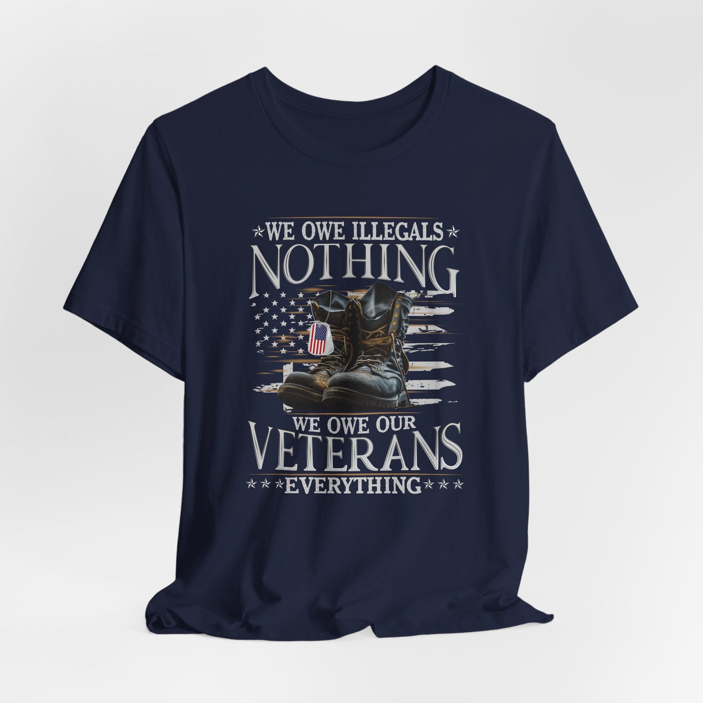 We Owe Illegals Nothing, We Owe Our Veterans Everything Unisex T-Shirt, Patriotic Tee, Veteran Supporter Gift, Memorial Day Apparel - Old Glory 1776 Apparel