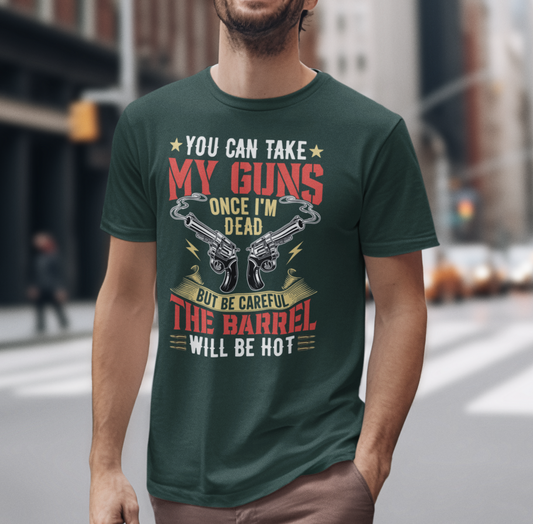 You Can Take My Guns When I'm Dead, But Be Careful, The Barrel Will Be Hot Unisex T-Shirt - Funny Graphic Tee, Gift for Gun Lovers - Old Glory 1776 Apparel