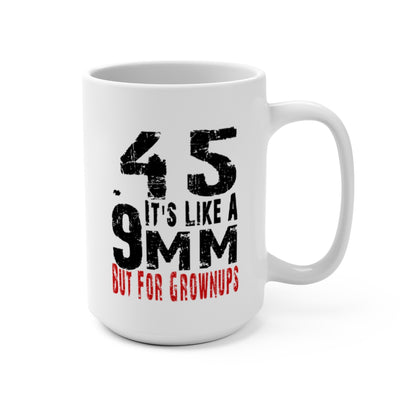 Patriotic .45 ACP Mug – Gun Rights Coffee Cup – 11oz or 15oz White Ceramic – It’s Like a 9mm But for Grownups – Veteran Gift Idea