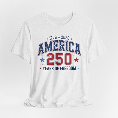America 250 Years of Freedom T-Shirt — 1776–2026 Patriotic Independence Day Tee