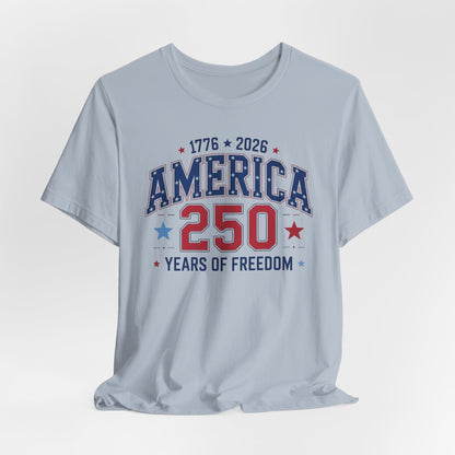 America 250 Years of Freedom T-Shirt — 1776–2026 Patriotic Independence Day Tee