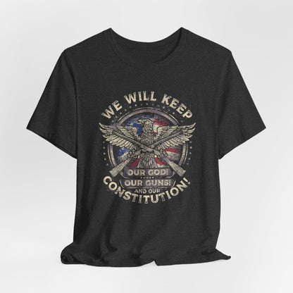 We Will Keep Our Guns God Constitution T-Shirt, American Pride Shirt, USA Patriot Apparel, Freedom Tee - Old Glory 1776 Apparel