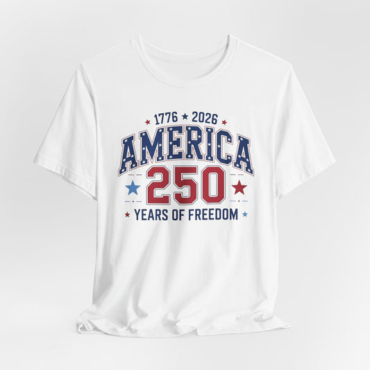 America 250 Years of Freedom T-Shirt — 1776–2026 Patriotic Independence Day Tee
