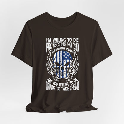 I'm Willing To Die To Protect My 2nd Unisex T-Shirt, Freedom Apparel, Gifting for Patriots, 2nd Amendment Gear