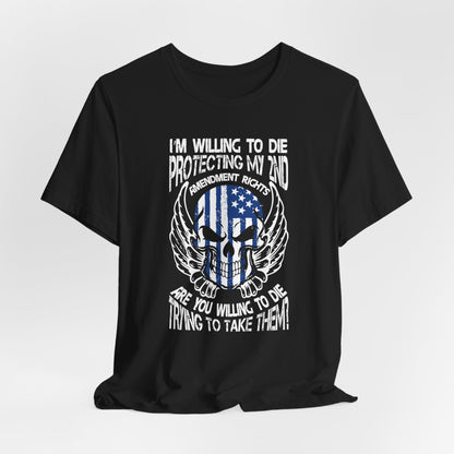 I'm Willing To Die To Protect My 2nd Unisex T-Shirt, Freedom Apparel, Gifting for Patriots, 2nd Amendment Gear