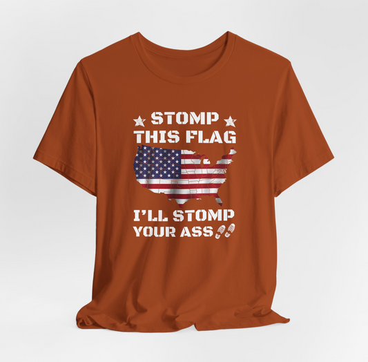 Stomp My Flag I'll Stomp Your Ass, Patriotic T- Shirt, 4th of July Top, America Pride T-Shirt, Red White Blue Tees - Premium T-Shirt from Old Glory 1776 Apparel - Just $26.99! Shop now at Old Glory 1776 Apparel