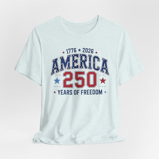 America 250 Years of Freedom T-Shirt — 1776–2026 Patriotic Independence Day Tee