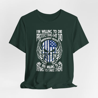 I'm Willing To Die To Protect My 2nd Unisex T-Shirt, Freedom Apparel, Gifting for Patriots, 2nd Amendment Gear